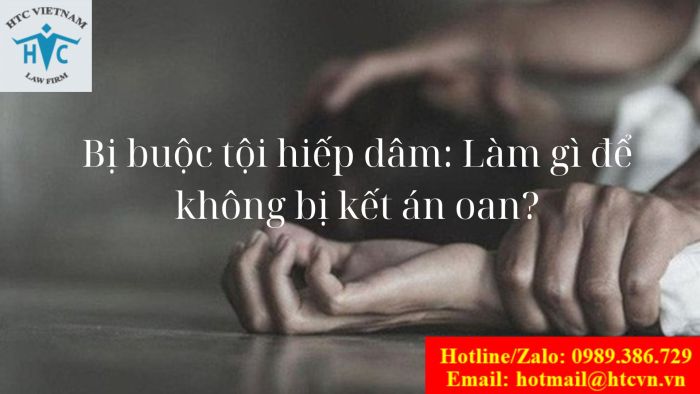 Bị buộc tội hiếp dâm: Làm gì để không bị kết án oan?